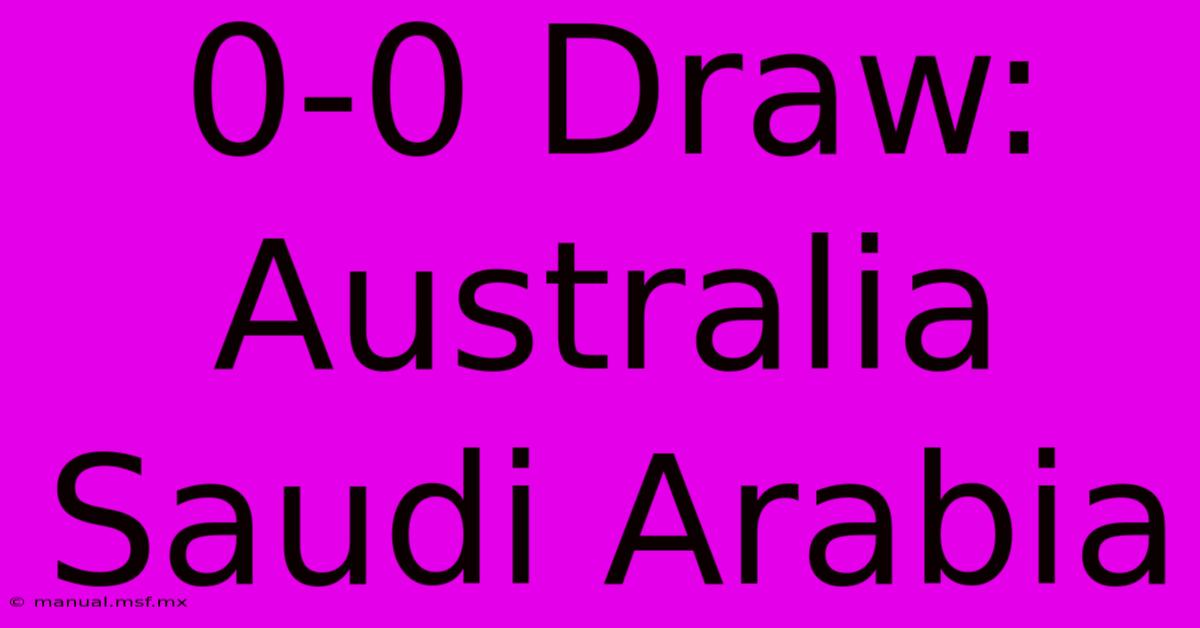 0-0 Draw: Australia Saudi Arabia