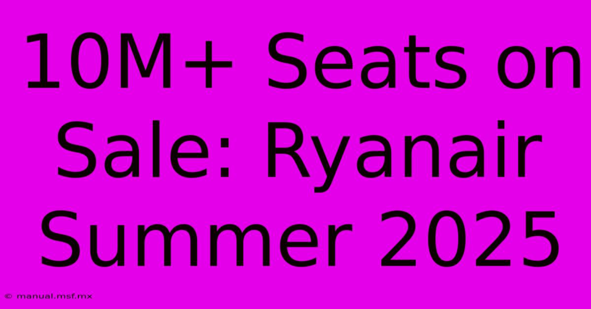 10M+ Seats On Sale: Ryanair Summer 2025