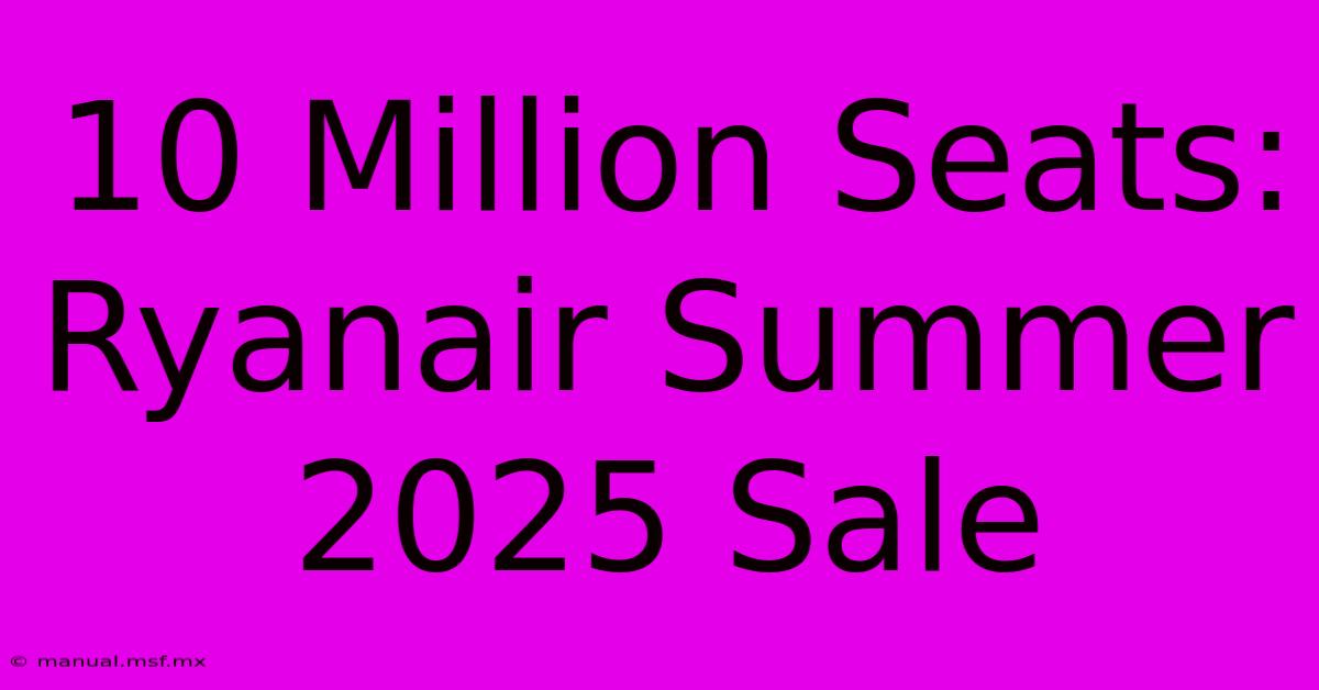 10 Million Seats: Ryanair Summer 2025 Sale