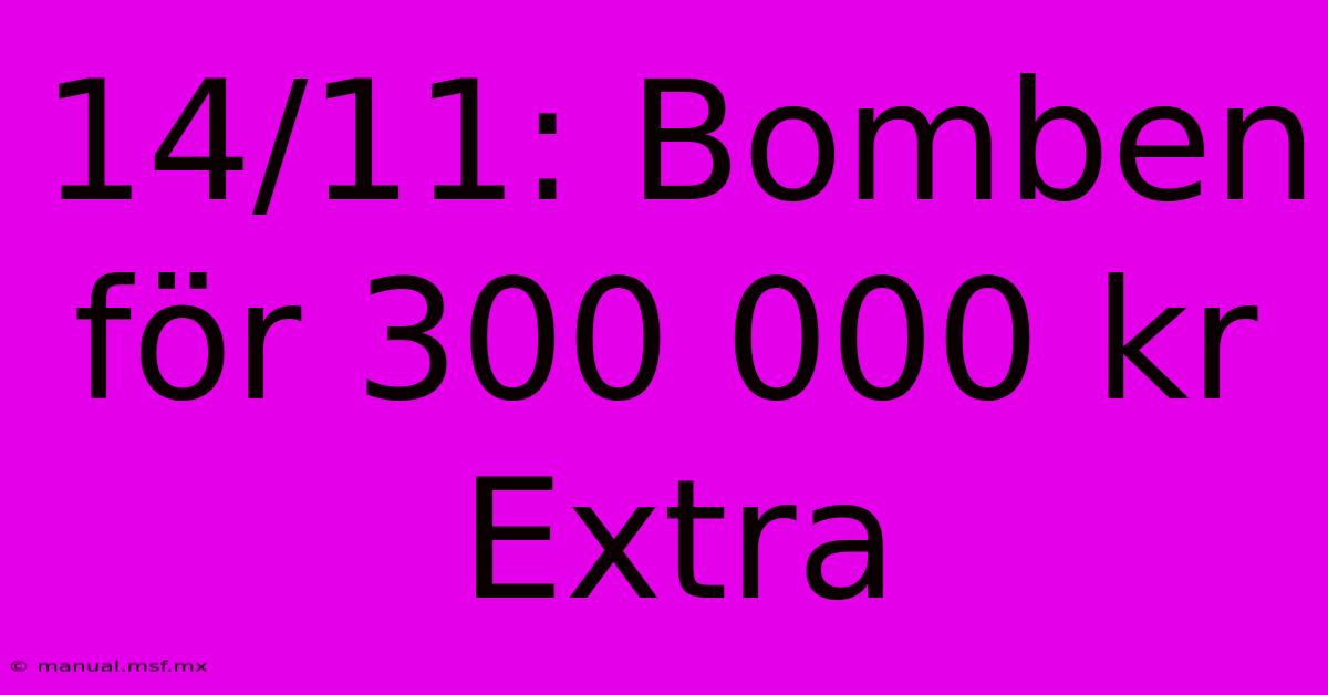 14/11: Bomben För 300 000 Kr Extra