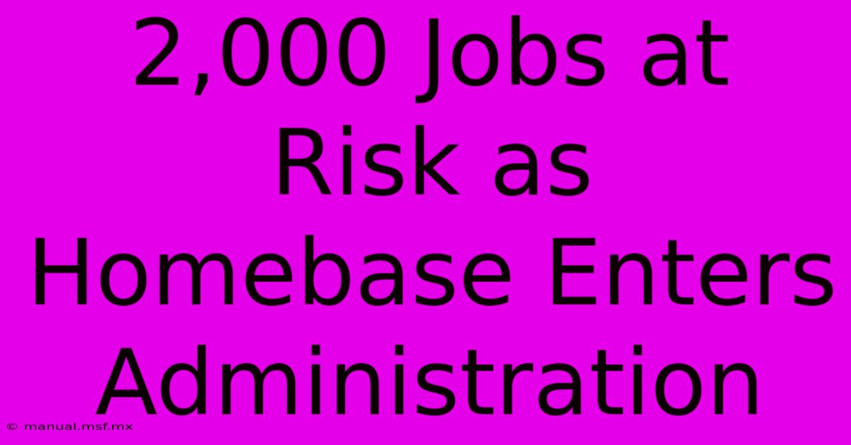 2,000 Jobs At Risk As Homebase Enters Administration