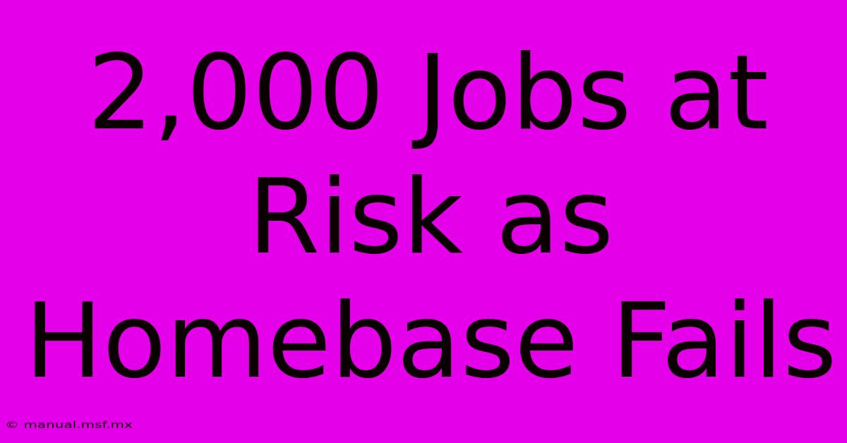 2,000 Jobs At Risk As Homebase Fails 