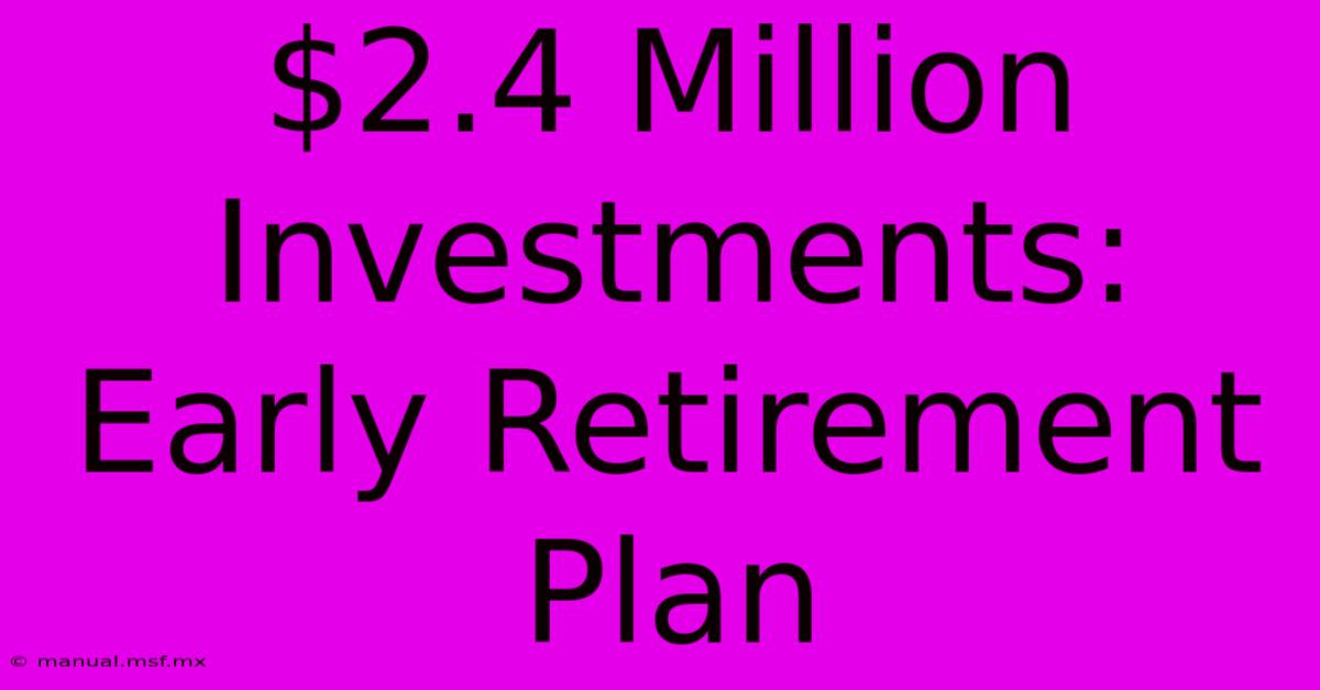 $2.4 Million Investments: Early Retirement Plan