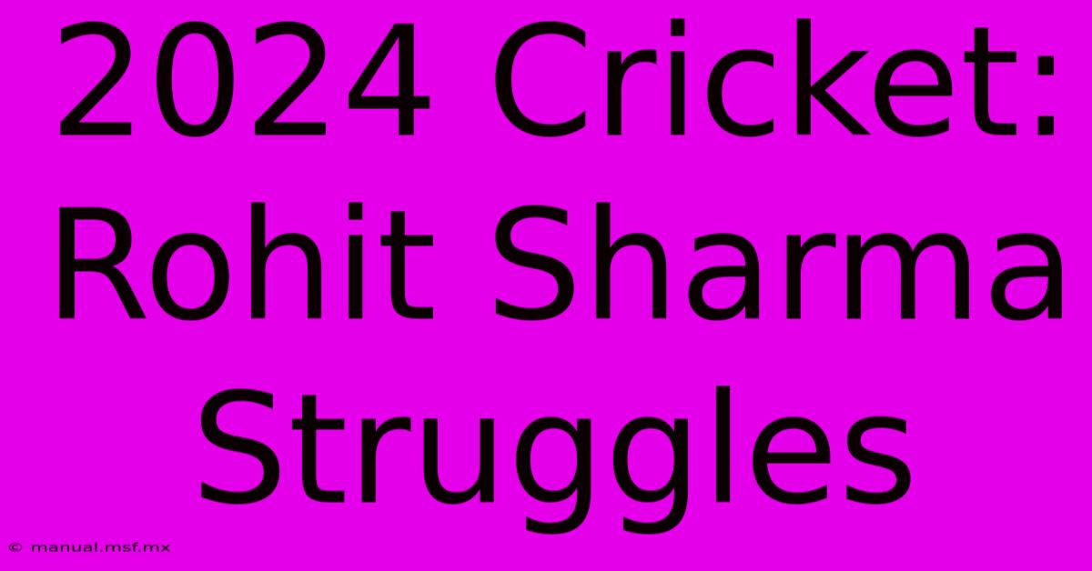 2024 Cricket:  Rohit Sharma Struggles