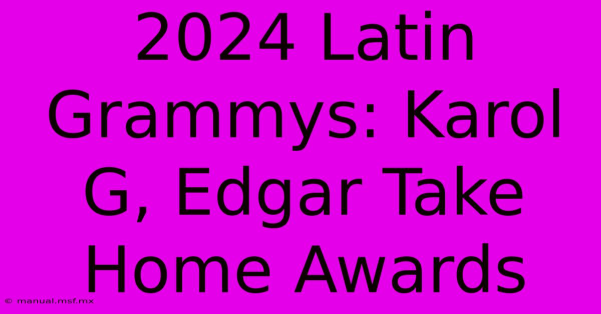 2024 Latin Grammys: Karol G, Edgar Take Home Awards