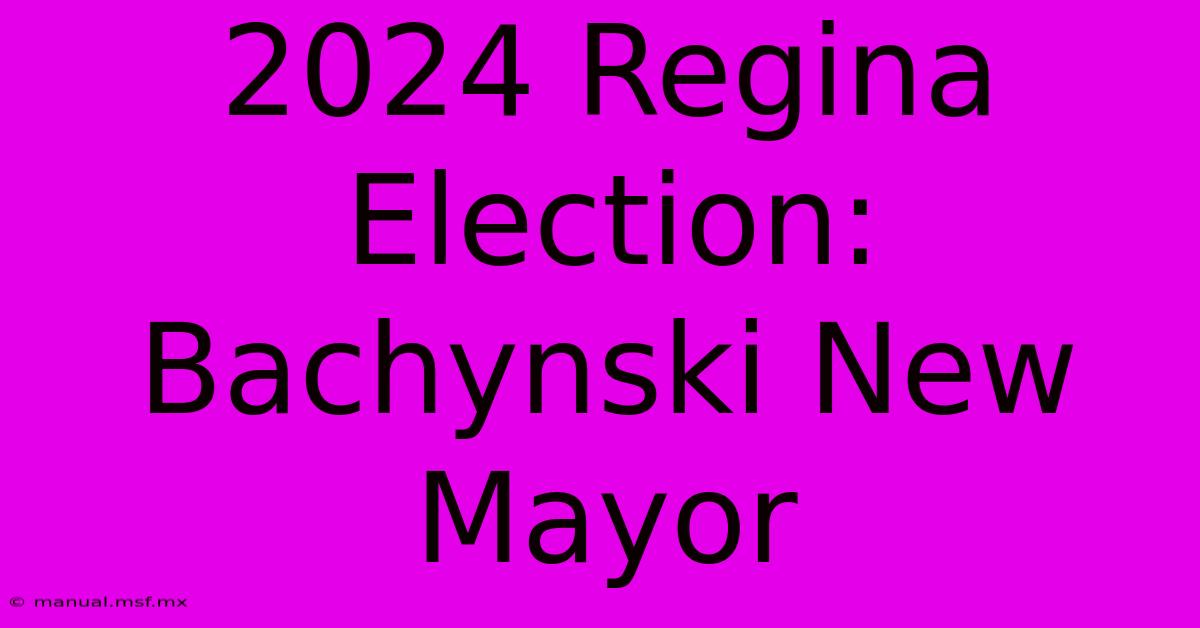 2024 Regina Election: Bachynski New Mayor