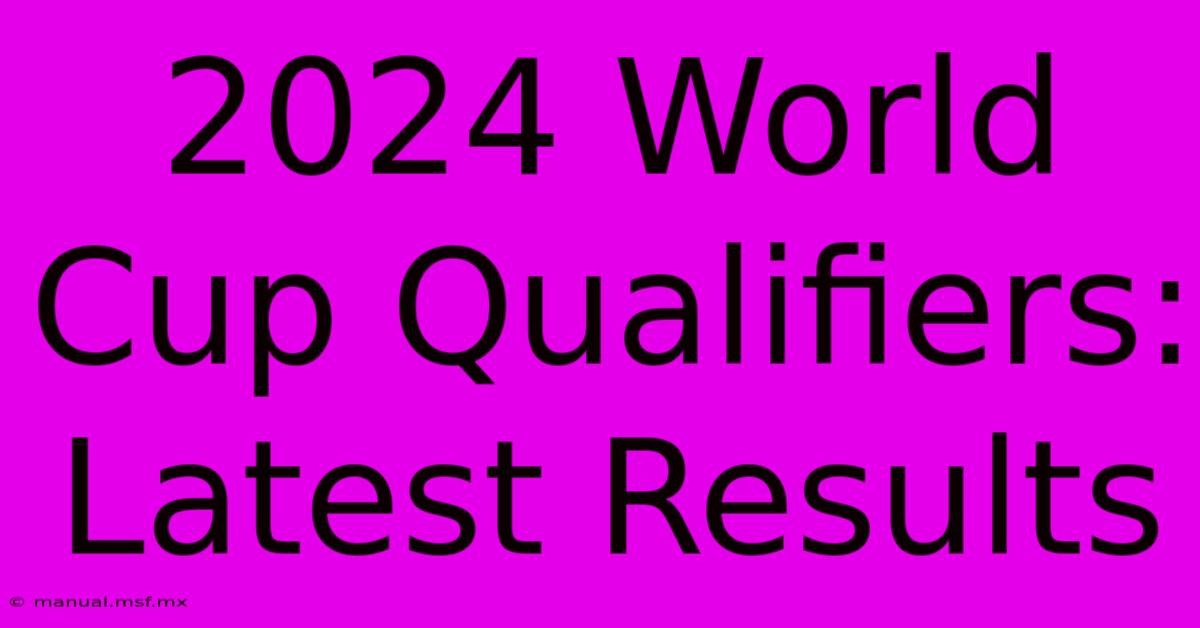 2024 World Cup Qualifiers: Latest Results 