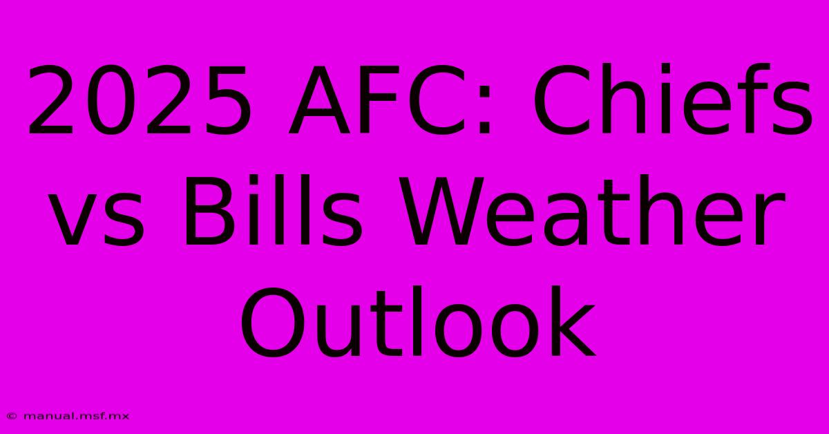 2025 AFC: Chiefs Vs Bills Weather Outlook