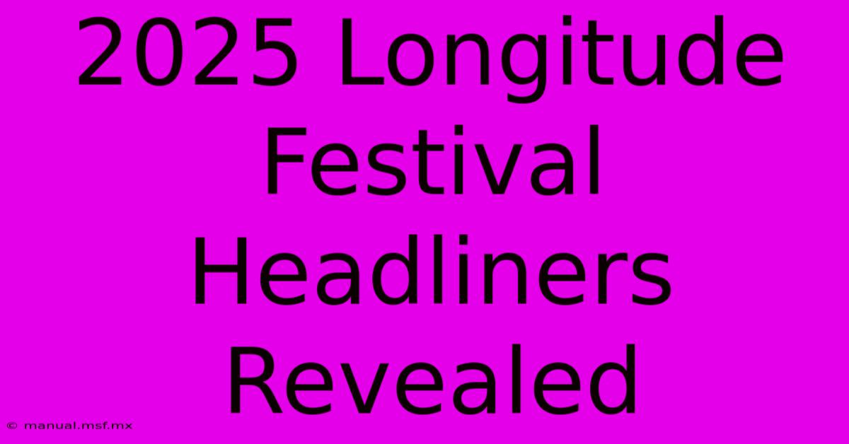 2025 Longitude Festival Headliners Revealed