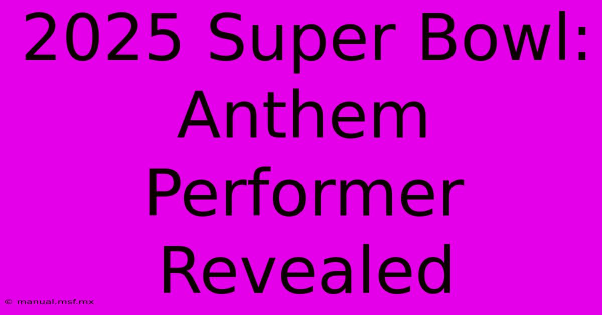 2025 Super Bowl: Anthem Performer Revealed