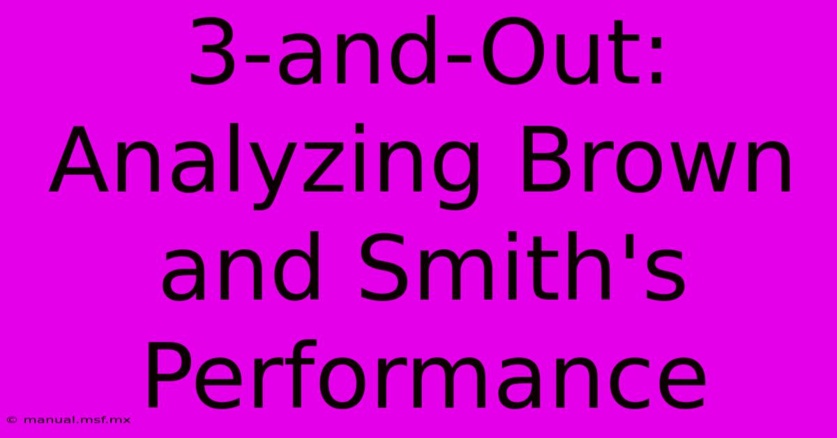 3-and-Out: Analyzing Brown And Smith's Performance