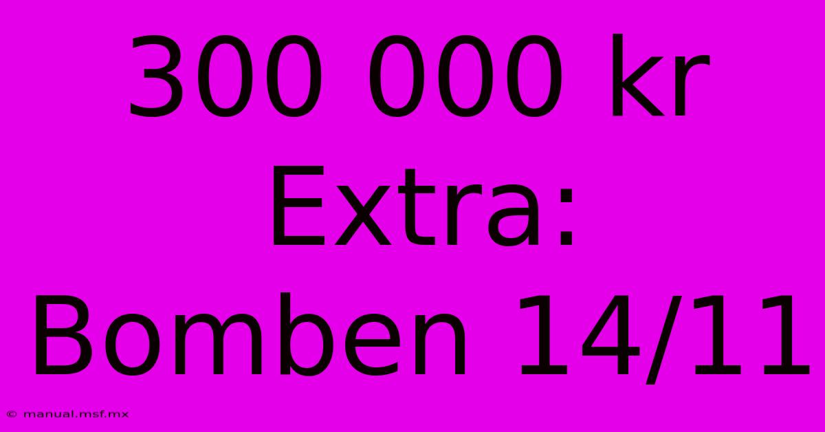 300 000 Kr Extra: Bomben 14/11