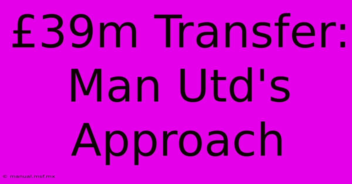 £39m Transfer: Man Utd's Approach