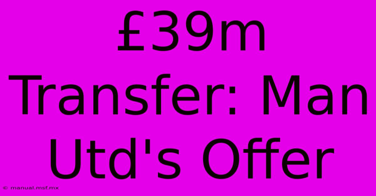 £39m Transfer: Man Utd's Offer