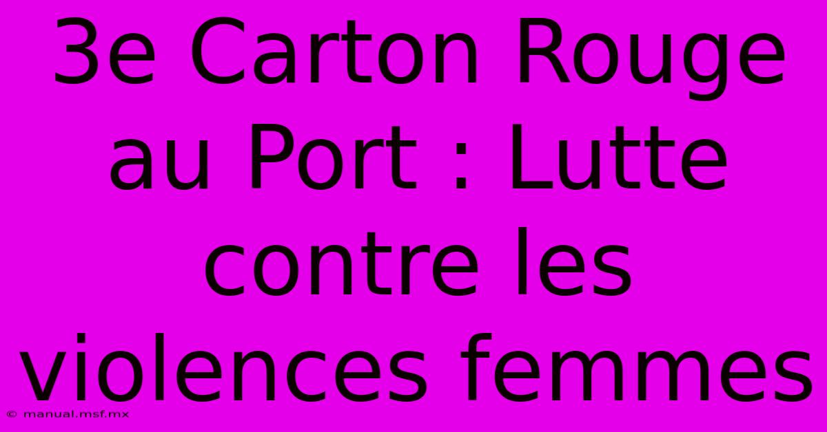 3e Carton Rouge Au Port : Lutte Contre Les Violences Femmes