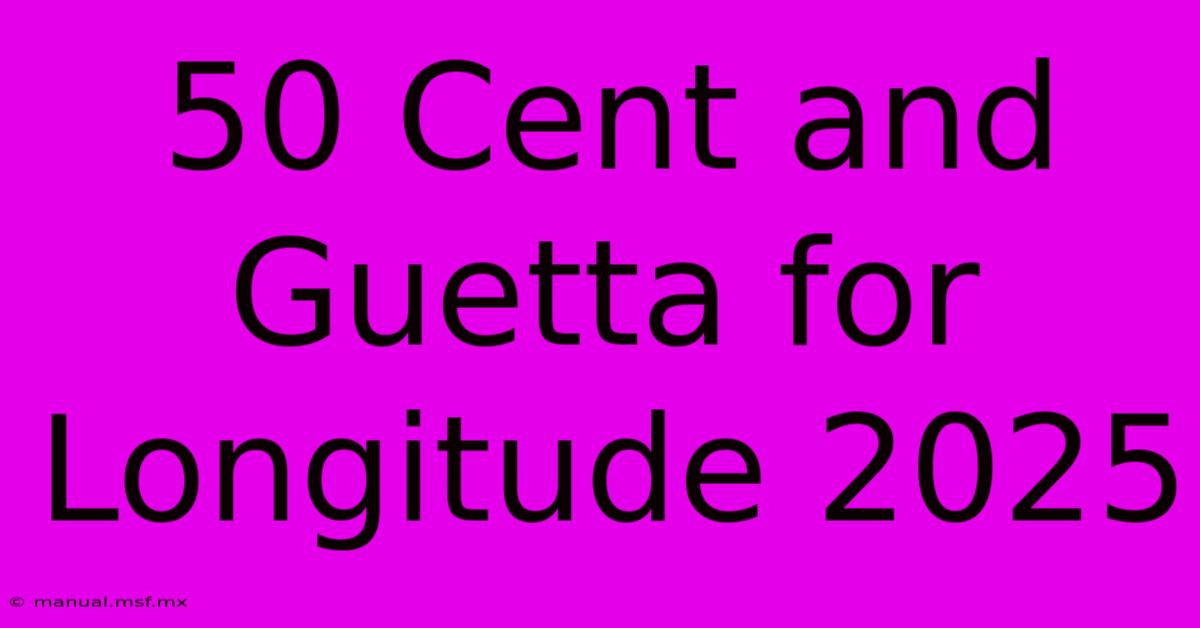 50 Cent And Guetta For Longitude 2025