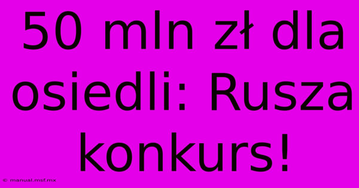 50 Mln Zł Dla Osiedli: Rusza Konkurs! 