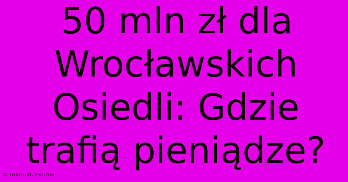 50 Mln Zł Dla Wrocławskich Osiedli: Gdzie Trafią Pieniądze?