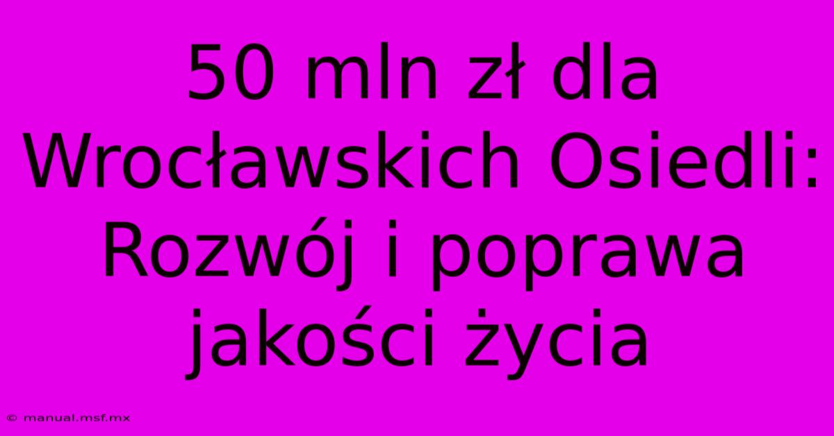 50 Mln Zł Dla Wrocławskich Osiedli: Rozwój I Poprawa Jakości Życia 