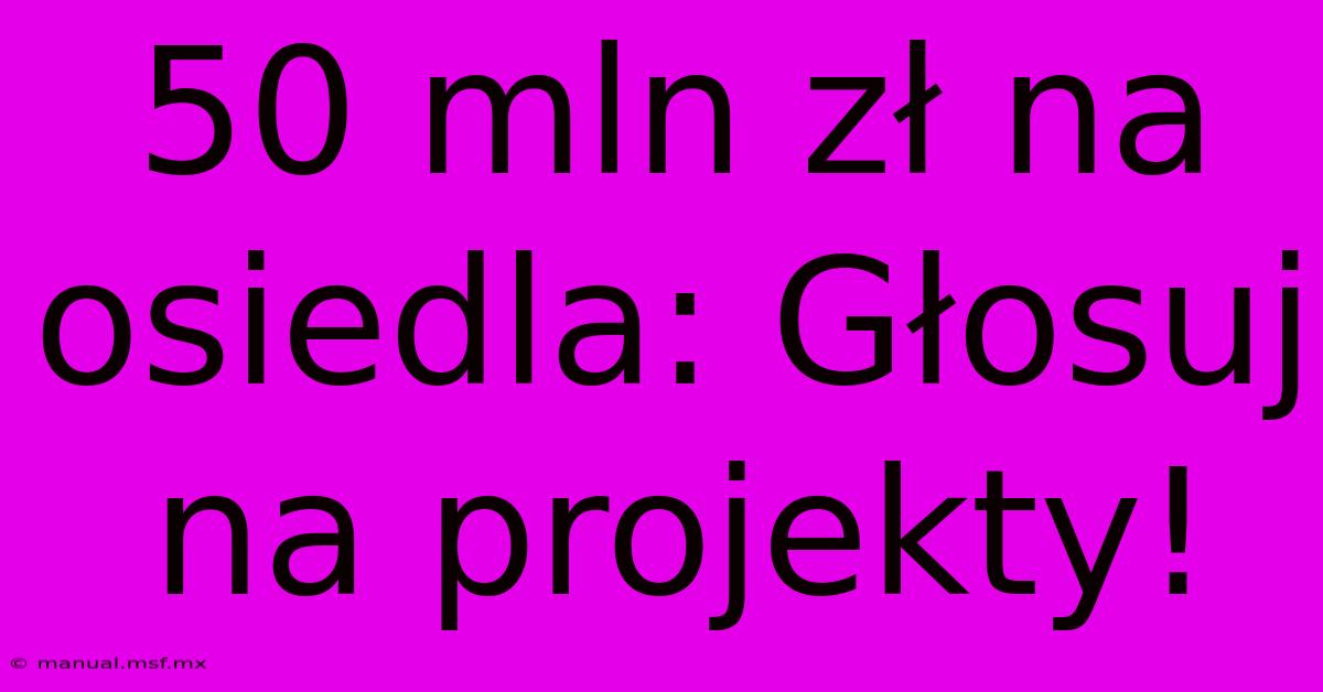 50 Mln Zł Na Osiedla: Głosuj Na Projekty!