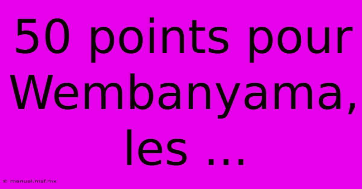 50 Points Pour Wembanyama, Les ... 