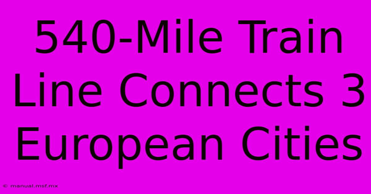 540-Mile Train Line Connects 3 European Cities