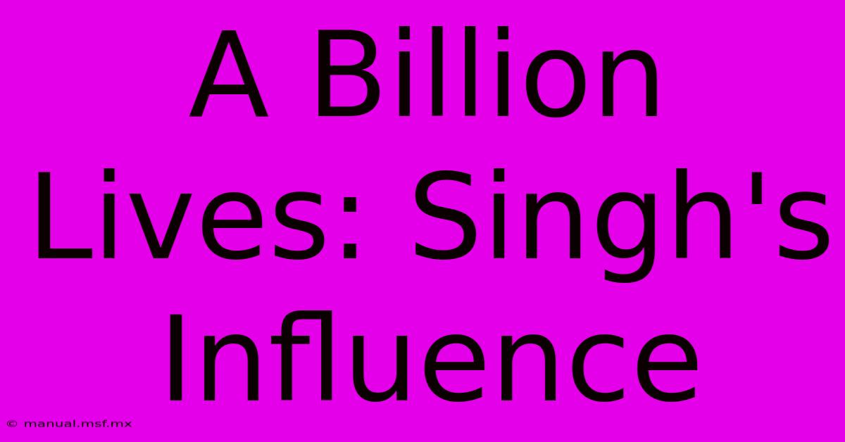 A Billion Lives: Singh's Influence