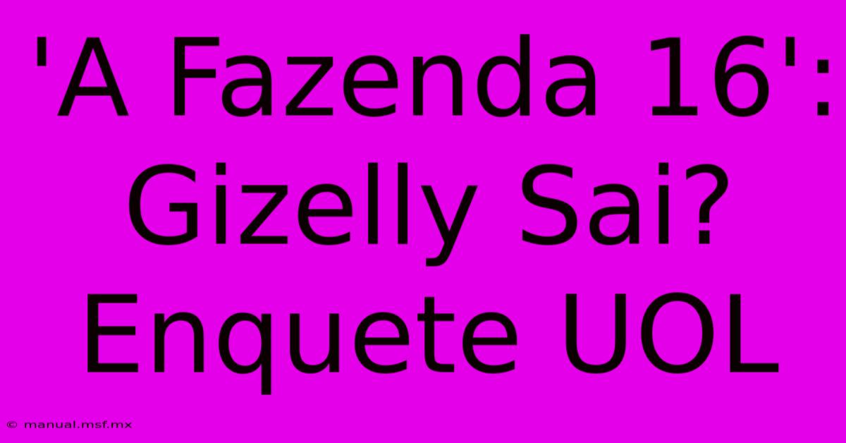 'A Fazenda 16': Gizelly Sai? Enquete UOL