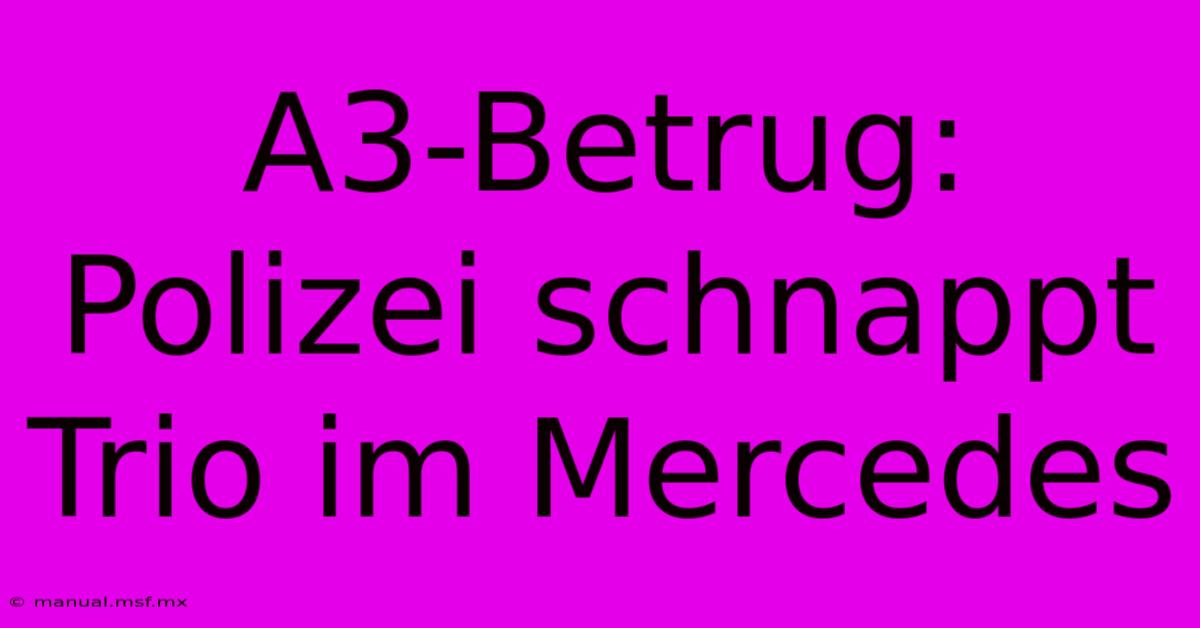 A3-Betrug: Polizei Schnappt Trio Im Mercedes