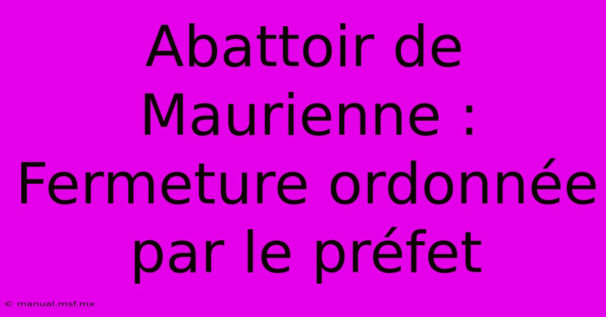 Abattoir De Maurienne : Fermeture Ordonnée Par Le Préfet