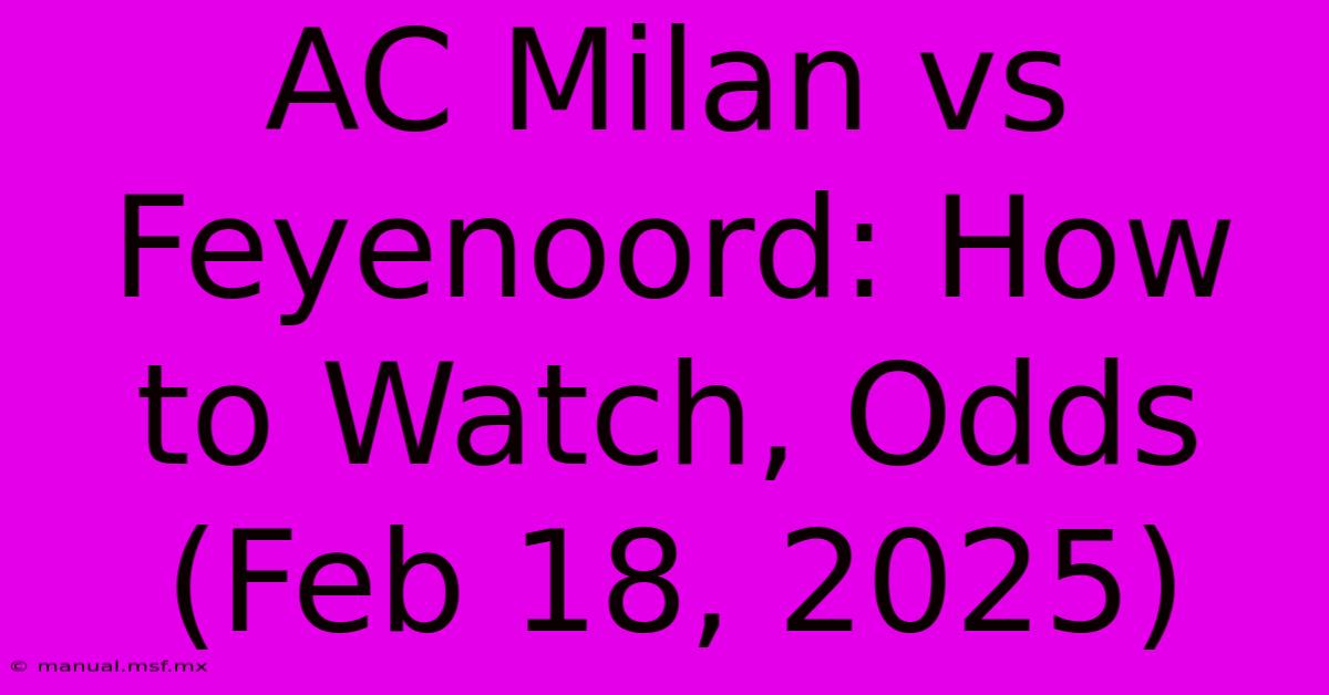 AC Milan Vs Feyenoord: How To Watch, Odds (Feb 18, 2025)