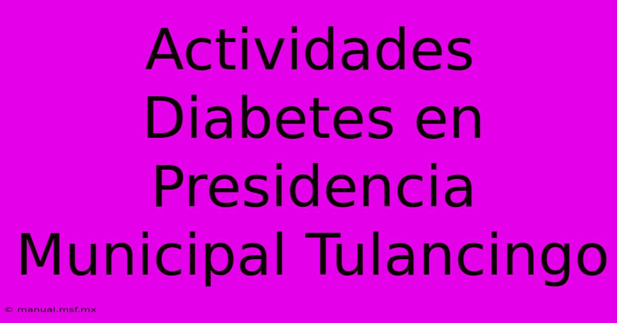 Actividades Diabetes En Presidencia Municipal Tulancingo