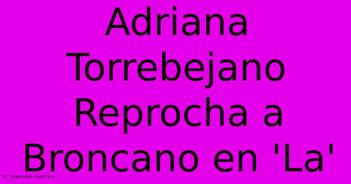 Adriana Torrebejano Reprocha A Broncano En 'La'