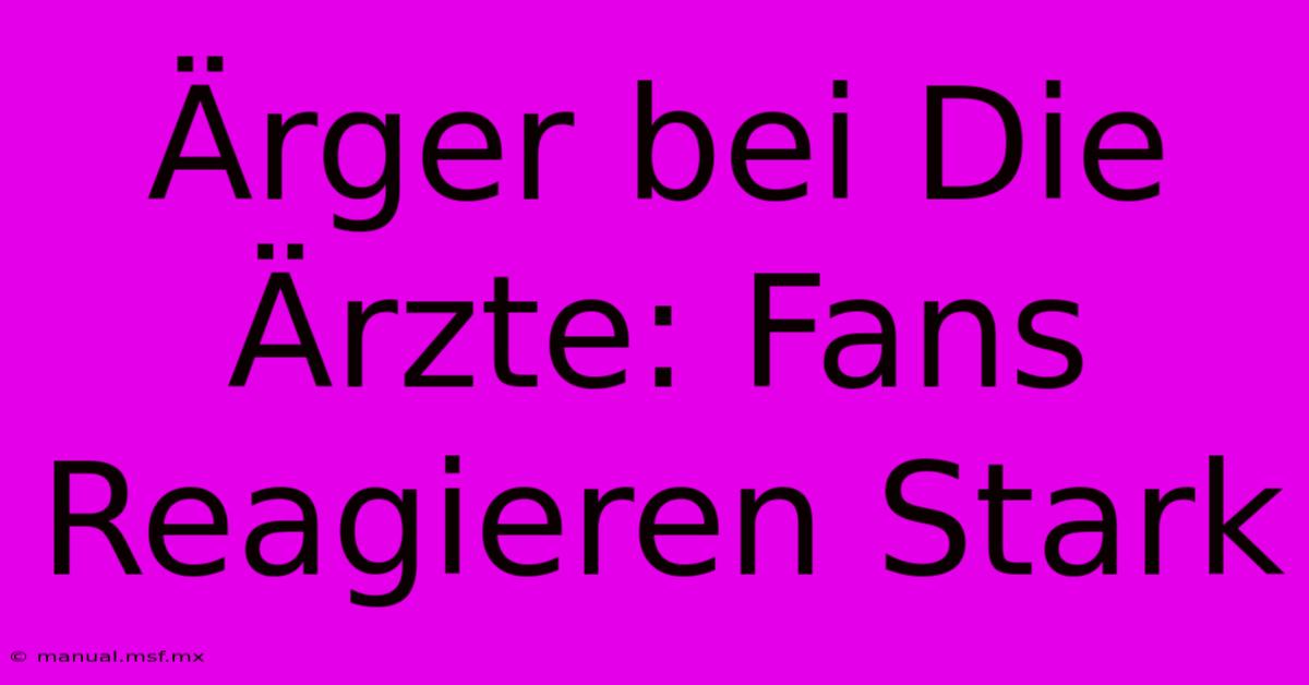 Ärger Bei Die Ärzte: Fans Reagieren Stark