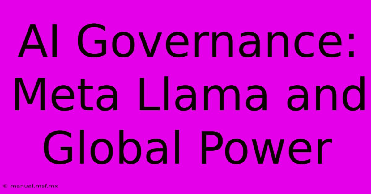 AI Governance: Meta Llama And Global Power