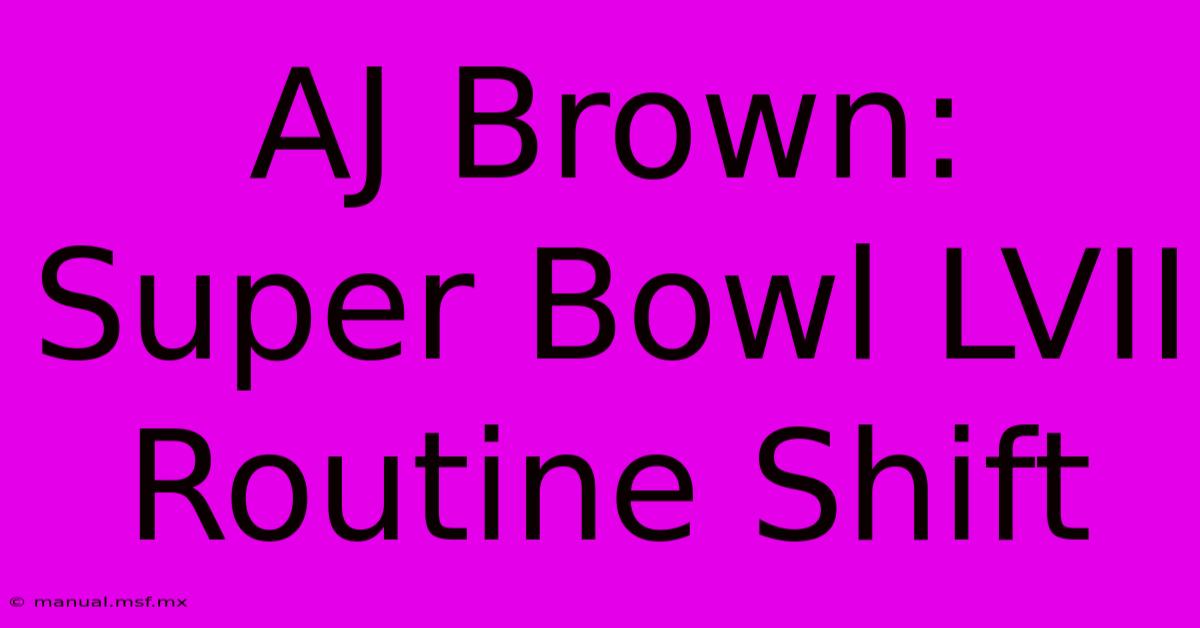 AJ Brown: Super Bowl LVII Routine Shift