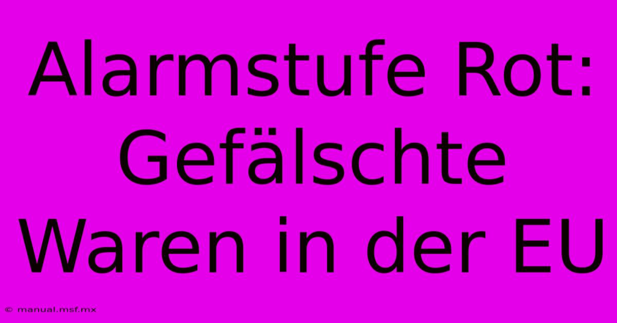 Alarmstufe Rot: Gefälschte Waren In Der EU