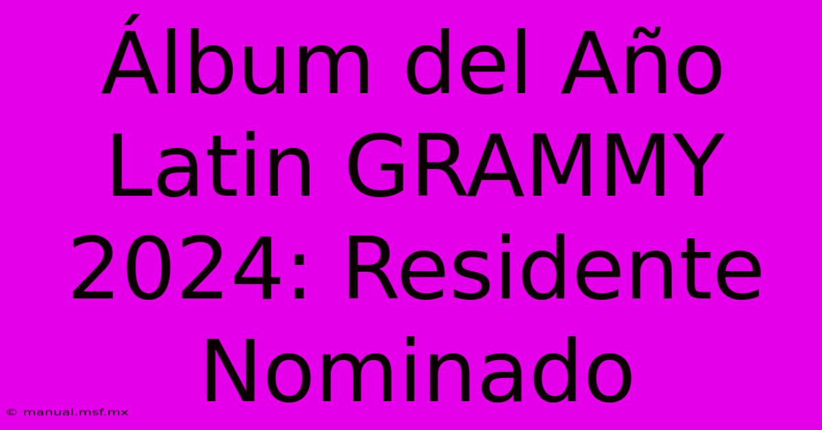 Álbum Del Año Latin GRAMMY 2024: Residente Nominado 