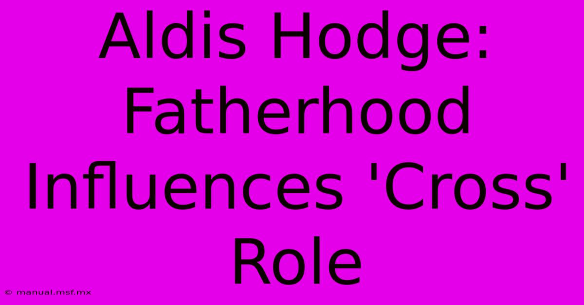 Aldis Hodge: Fatherhood Influences 'Cross' Role