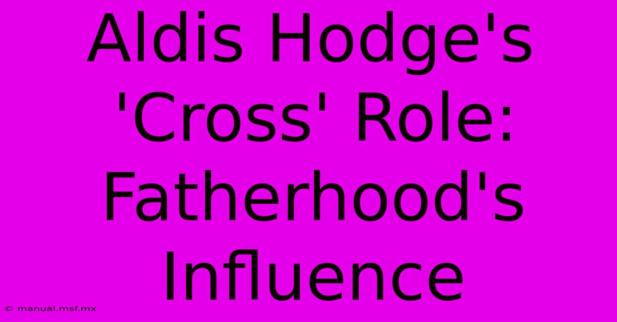 Aldis Hodge's 'Cross' Role: Fatherhood's Influence