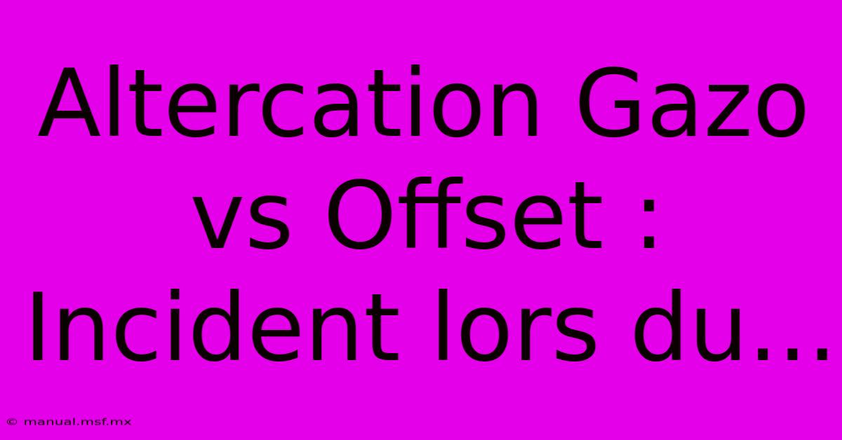 Altercation Gazo Vs Offset : Incident Lors Du...