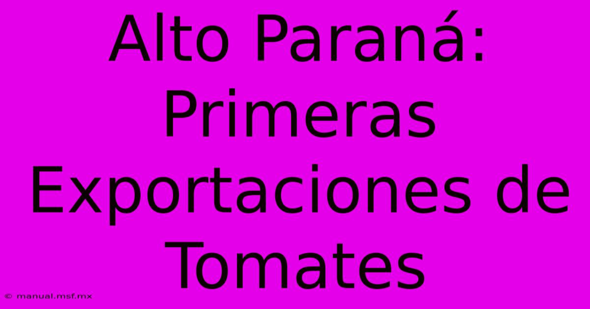 Alto Paraná: Primeras Exportaciones De Tomates