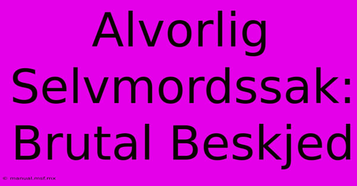 Alvorlig Selvmordssak: Brutal Beskjed 