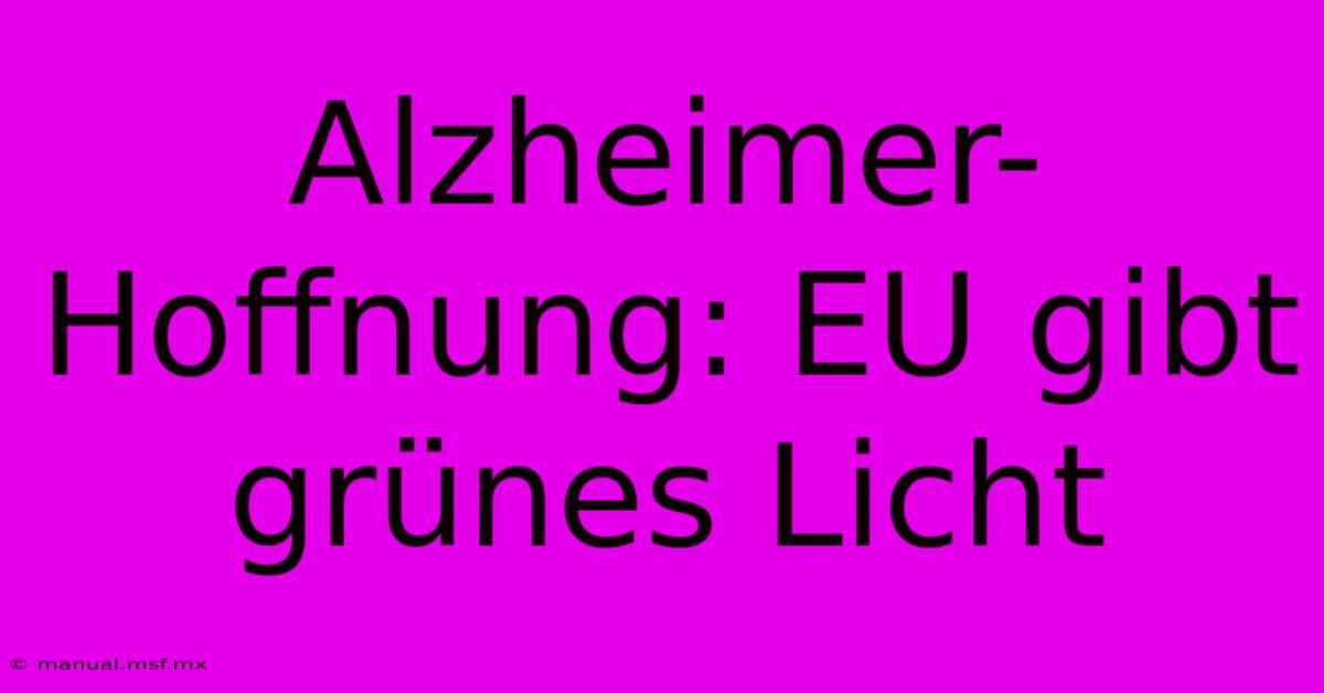 Alzheimer-Hoffnung: EU Gibt Grünes Licht