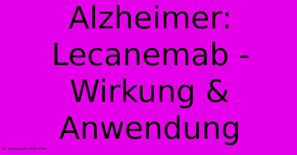 Alzheimer: Lecanemab - Wirkung & Anwendung 