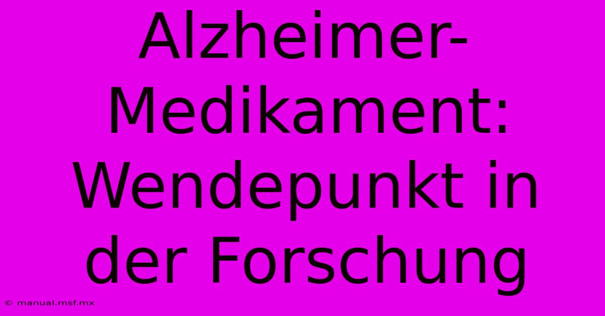 Alzheimer-Medikament: Wendepunkt In Der Forschung