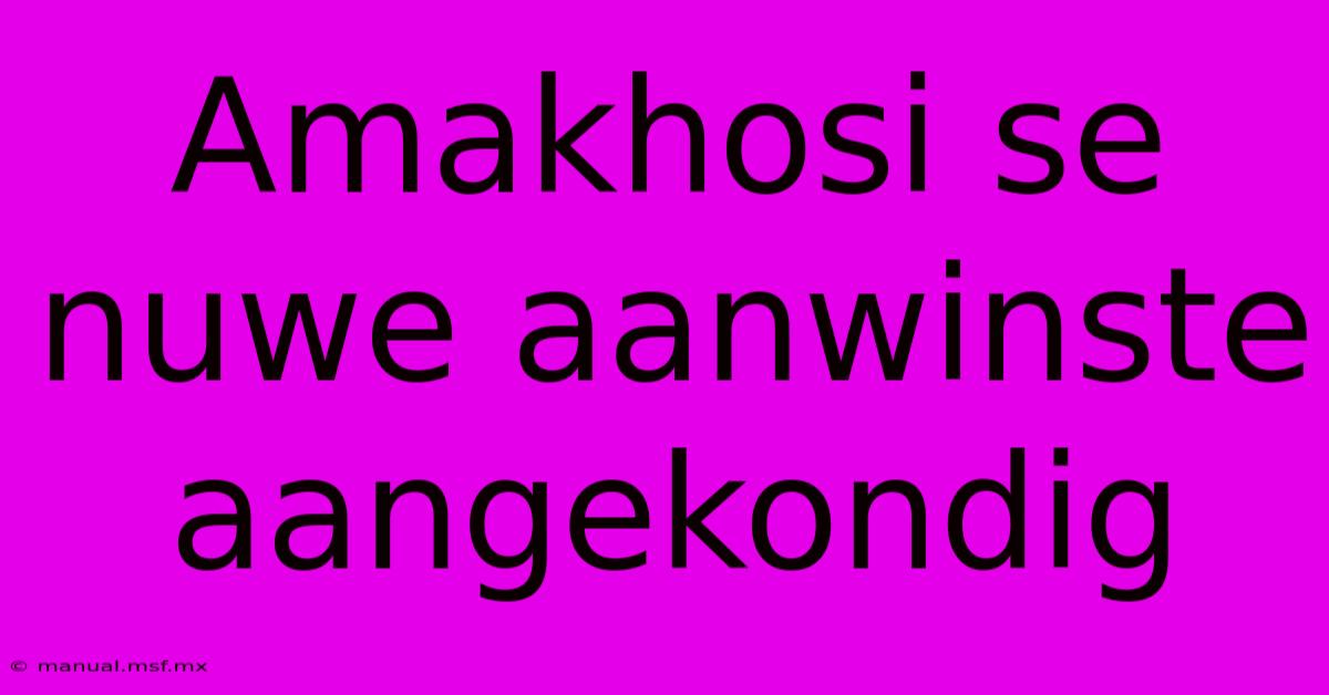 Amakhosi Se Nuwe Aanwinste Aangekondig