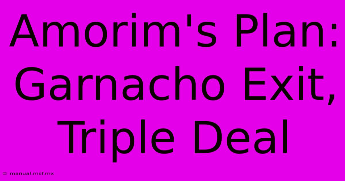 Amorim's Plan: Garnacho Exit, Triple Deal