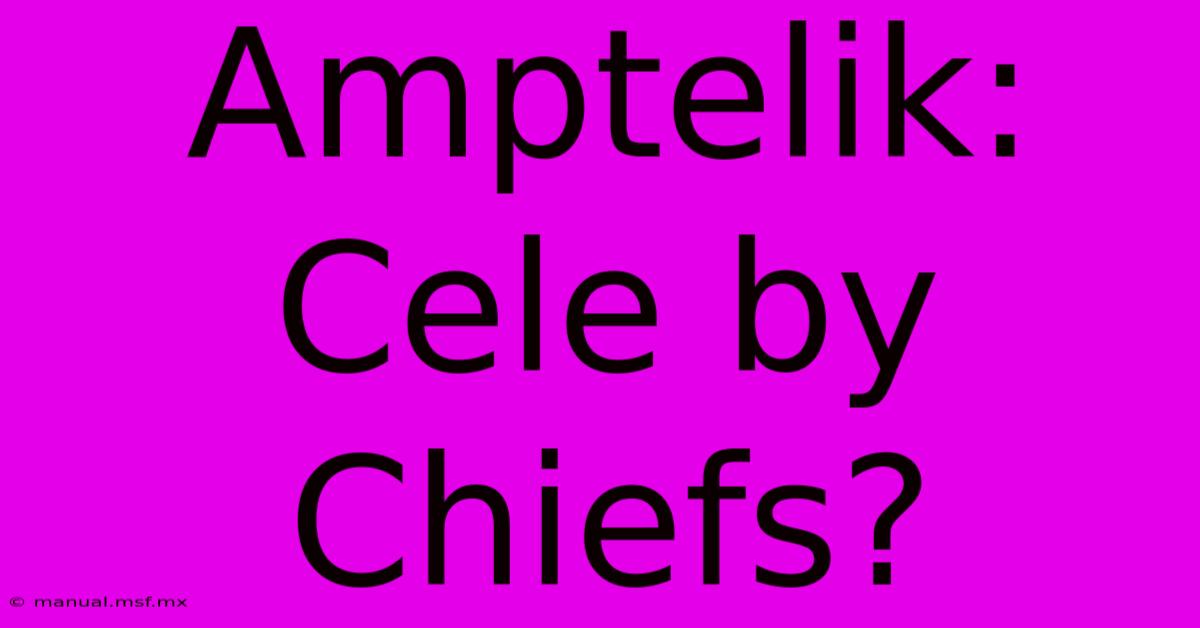 Amptelik: Cele By Chiefs?