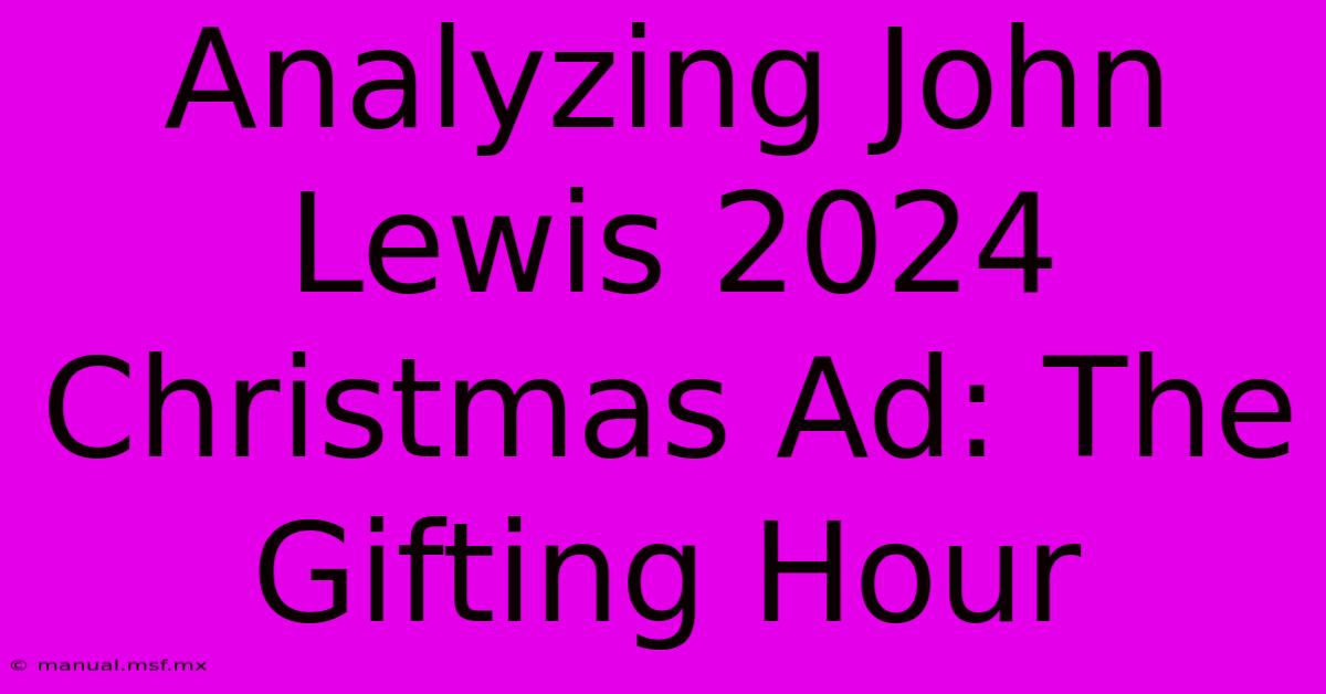 Analyzing John Lewis 2024 Christmas Ad: The Gifting Hour